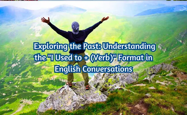 Exploring the Past: Understanding the "I Used to + (Verb)" Format in English Conversations