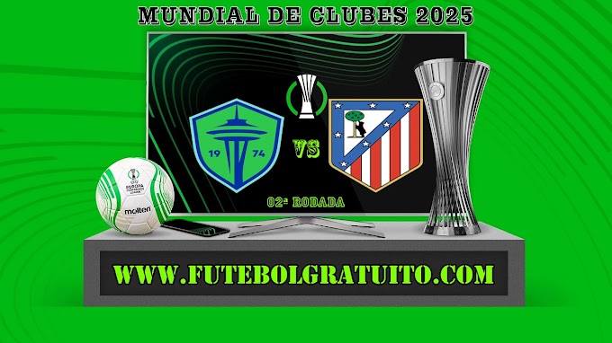 Assistir Seattle Sounders x Atlético de Madrid Ao Vivo Online HD 19/06/2025