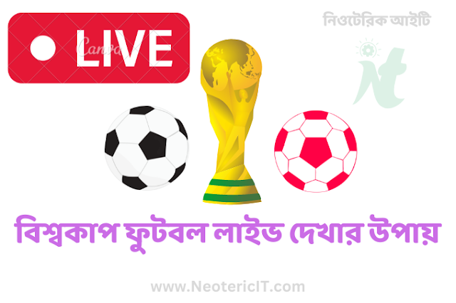 বিশ্বকাপ ফুটবল লাইভ দেখার উপায় ২০২২ - World Cup Football Live - NeotericIT.com