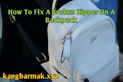How To Fix A Broken Zipper On A Backpack