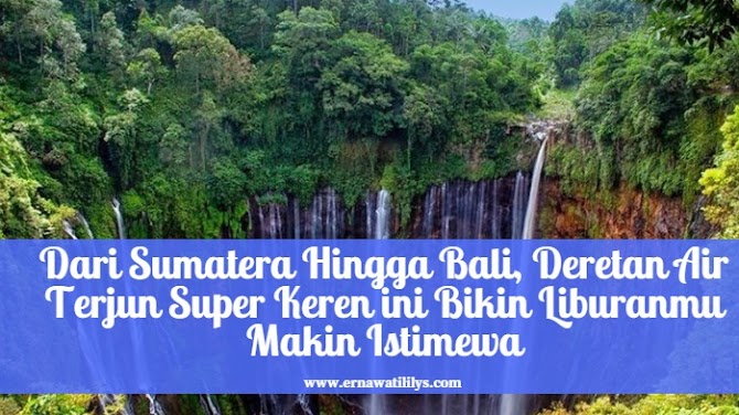 Dari Sumatera Hingga Bali, Deretan Air Terjun Super Keren ini Bikin Liburanmu Makin Istimewa