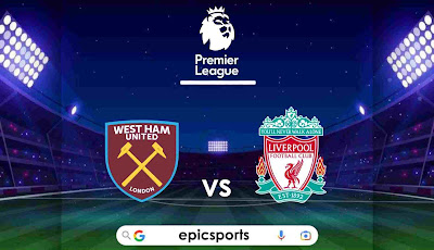 EPL ~ West Ham vs Liverpool | Match Info, Preview & Lineup