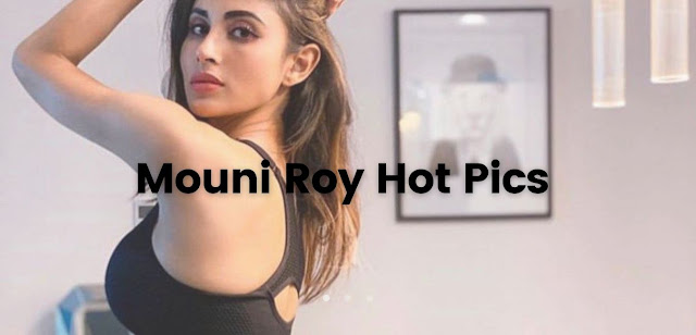 Hot and Sexy Pictures of Mouni Roy - Actress Mouni Roy - Urdu Videos Pk