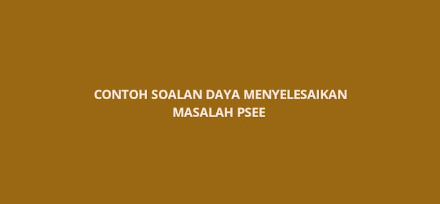 Contoh Soalan Daya Menyelesaikan Masalah PSEE 2022