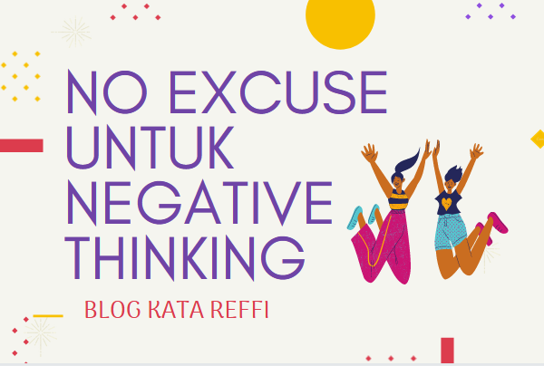 No Excuse Untuk Negative Thinking