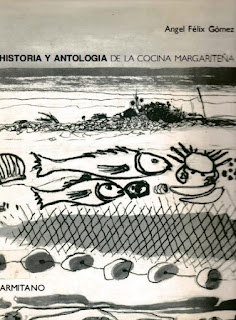 Angel Félix Gómez - Hstoria y Antologia de la Cocina Margariteña