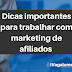 Dicas importantes para trabalhar com marketing de afiliados 