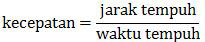 Rumus dasar kecepataan, kecepatan=(jarak tempuh)/(waktu tempuh)