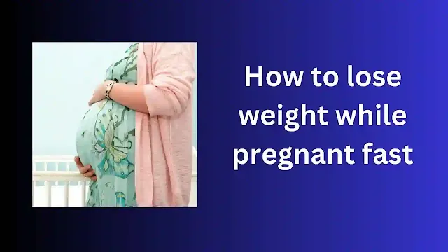 How to lose weight while pregnant fast
