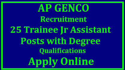 AP GENCO Recruitment for 25 Trainee Jr Assistants with Degree Qualifications Apply Online Andhra Pradesh Power Generation Corporation Limited APGENCO inviting Online Applications for Trainee Assistant Posts. The candidates meeting with the Educational Qualifications have submit Online Application Form at its Official website www.apgenco.gov.in and http://apgenco.cgg.gov.in . Detailed Notification is available at said portal. Schedule to Apply Online is 13.11.2017 to 02.12.2017. Selection Procedure Scheme of Exmination Syllabus for the Examination ap-genco-recruitment-for-25-trainee-junior-assistant-posts-apply-online/2017/11/ap-genco-recruitment-for-25-trainee-junior-assistant-posts-apply-online.html