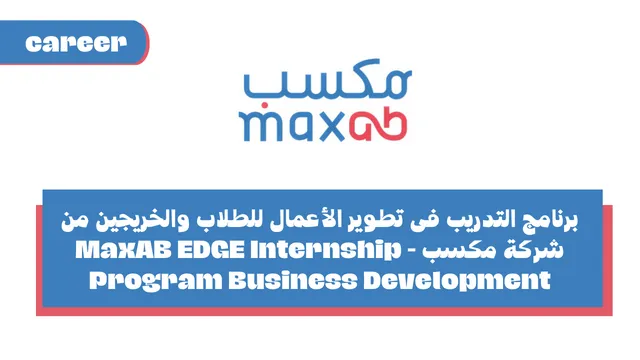 برنامج التدريب فى تطوير الأعمال للطلاب والخريجين من شركة مكسب - MaxAB EDGE Internship Program Business Development