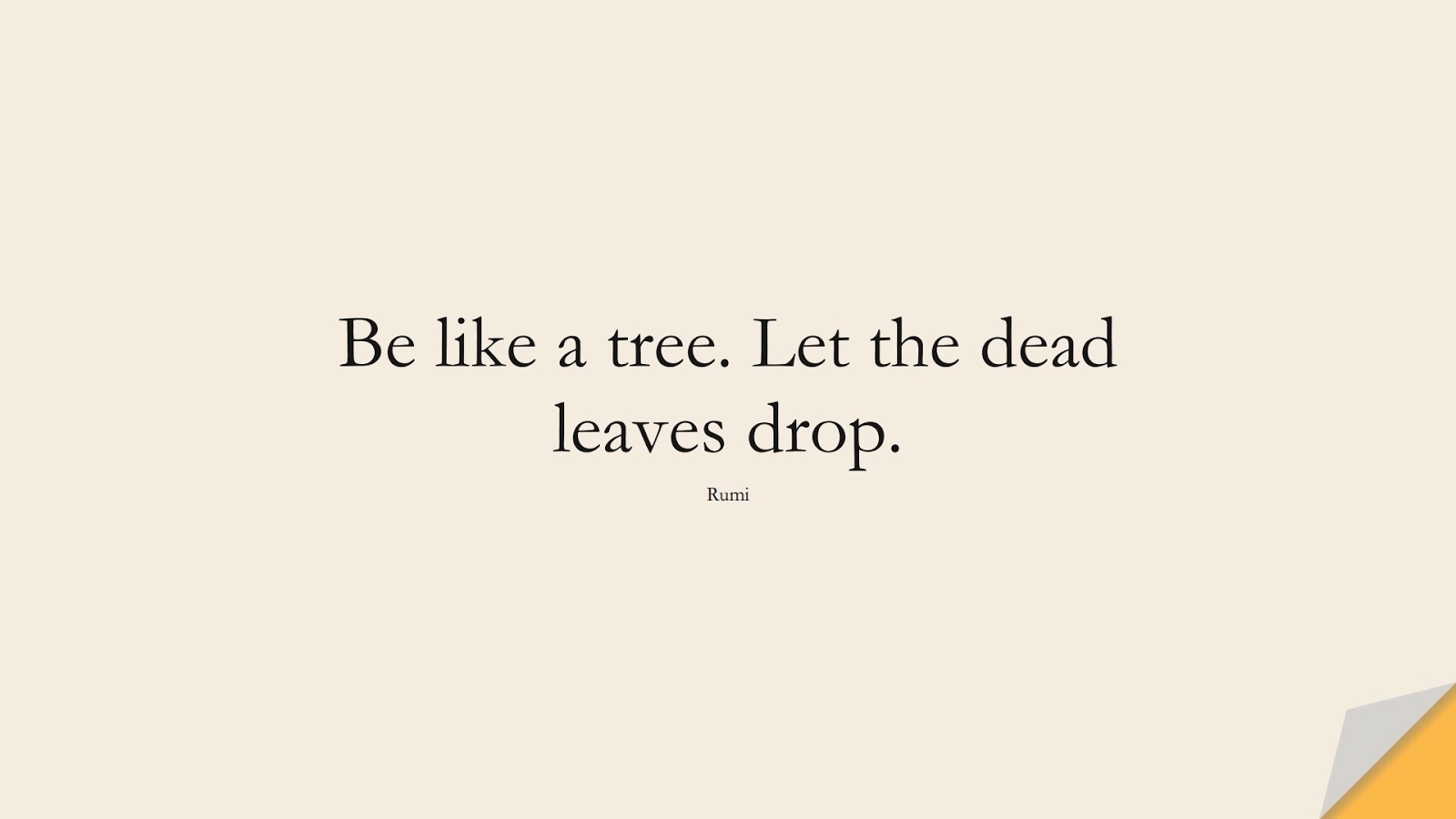 Be like a tree. Let the dead leaves drop. (Rumi);  #ShortQuotes