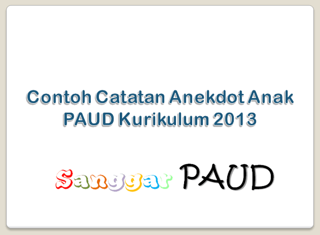 Contoh Catatan Anekdot Anak PAUD Kurikulum 2013