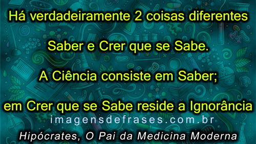 Há verdadeiramente duas coisas diferentes: saber e crer que se sabe. A ciência consiste em saber; em crer que se sabe reside a ignorância