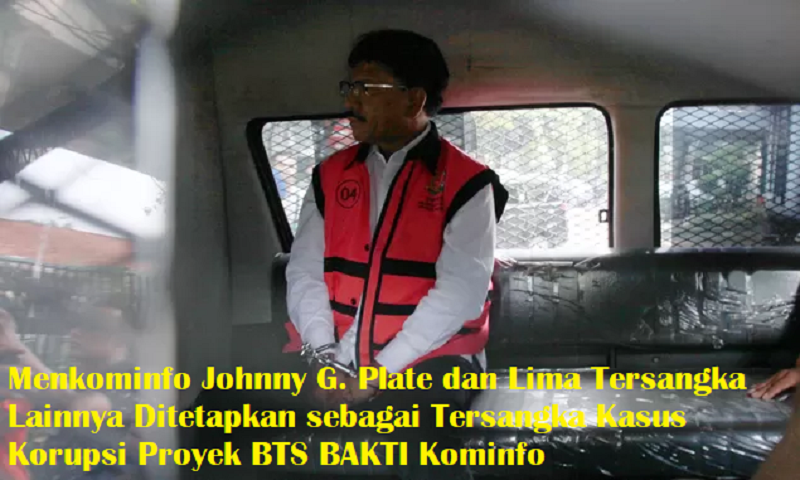 Menkominfo Johnny G. Plate dan Lima Tersangka Lainnya Ditetapkan sebagai Tersangka Kasus Korupsi Proyek BTS BAKTI Kominfo