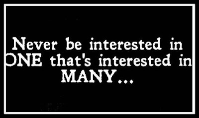 Never be interested in one that's interested in many  ...