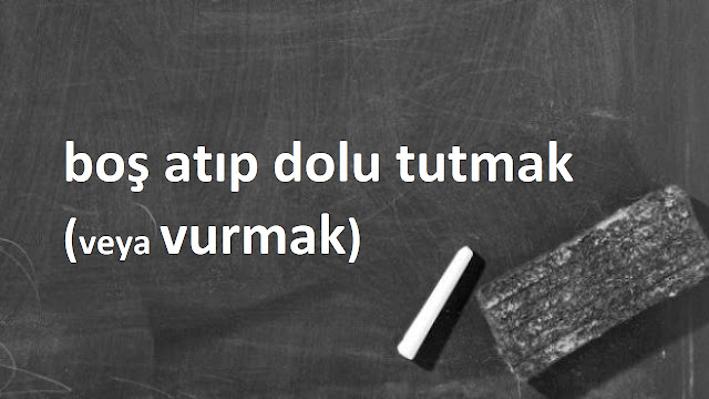 boş atıp dolu tutmak (vurmak)