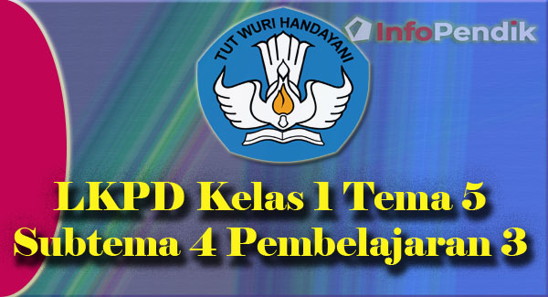 LKPD Kelas 1 Tema 5 Subtema 4 Pembelajaran 3