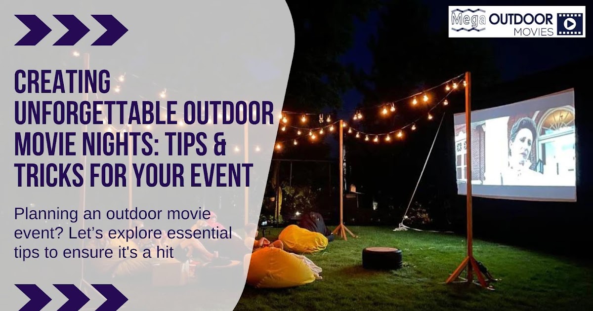 Creating Unforgettable Outdoor Movie Nights: Tips & Tricks for Your Event