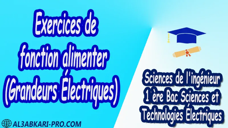 Exercices de fonction alimenter (Grandeurs Électriques) - Sciences de l'ingénieur - 1 ère Bac Sciences et Technologies Électriques PDF Exercices de fonction alimenter (Grandeurs Électriques) - Sciences de l'ingénieur - 1 ère Bac Sciences et Technologies Électriques PDF