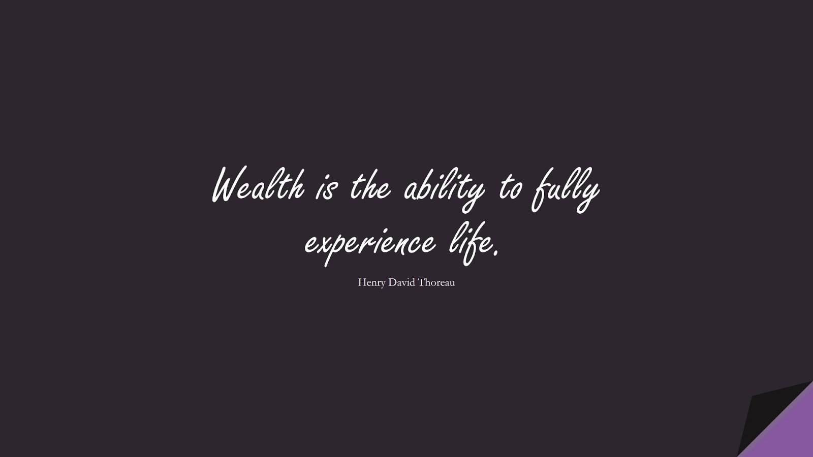 Wealth is the ability to fully experience life. (Henry David Thoreau);  #ShortQuotes