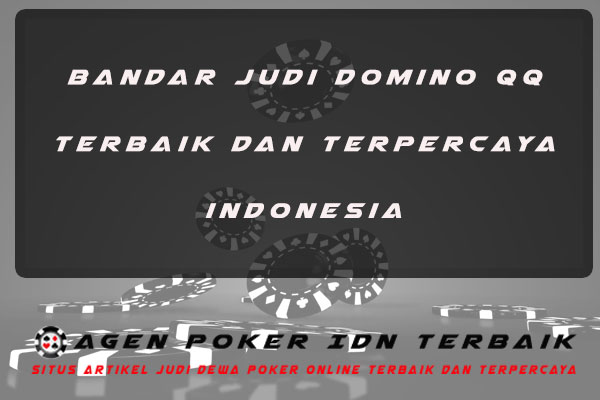 Bandar Judi Domino QQ Terbaik Dan Terpercaya Indonesia