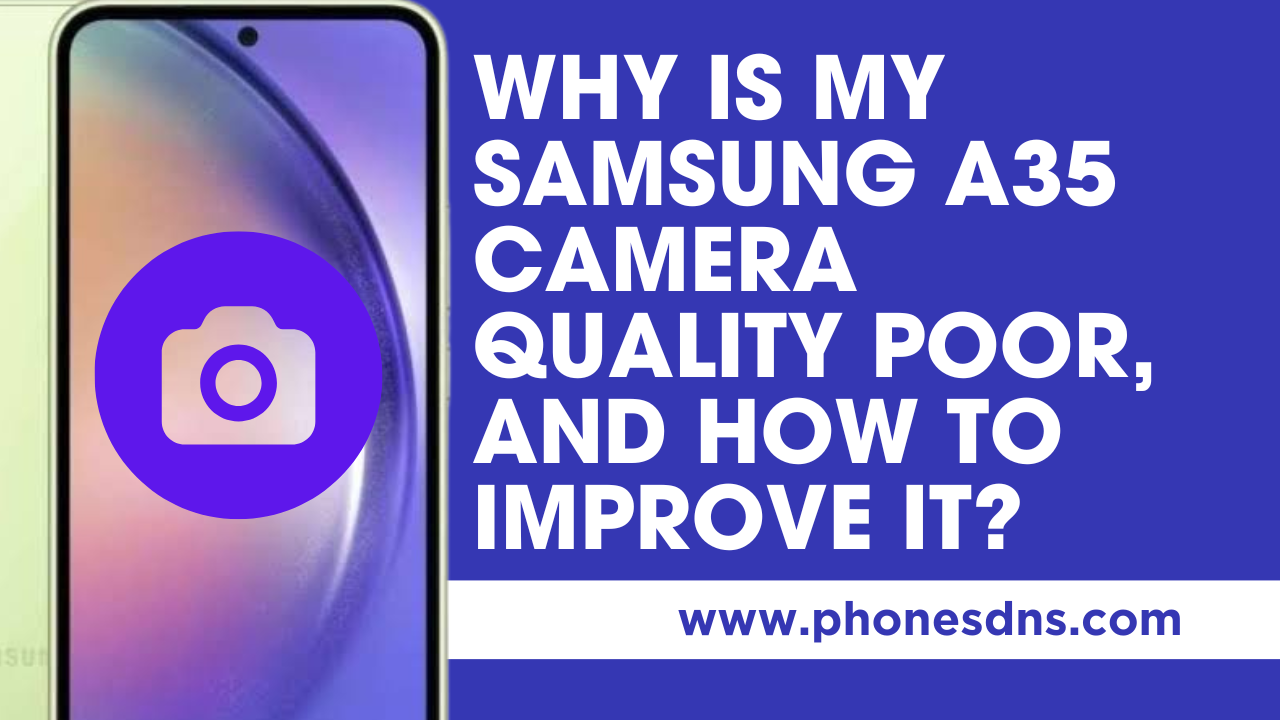 Poor Camera Quality in Samsung A35: Causes and Fixes