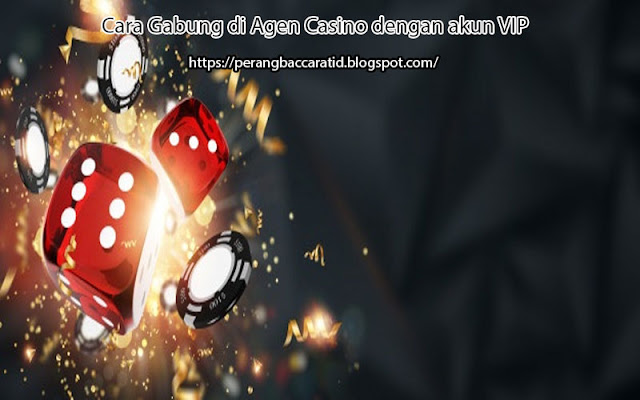 Cara Gabung di Agen Casino dengan akun VIP 