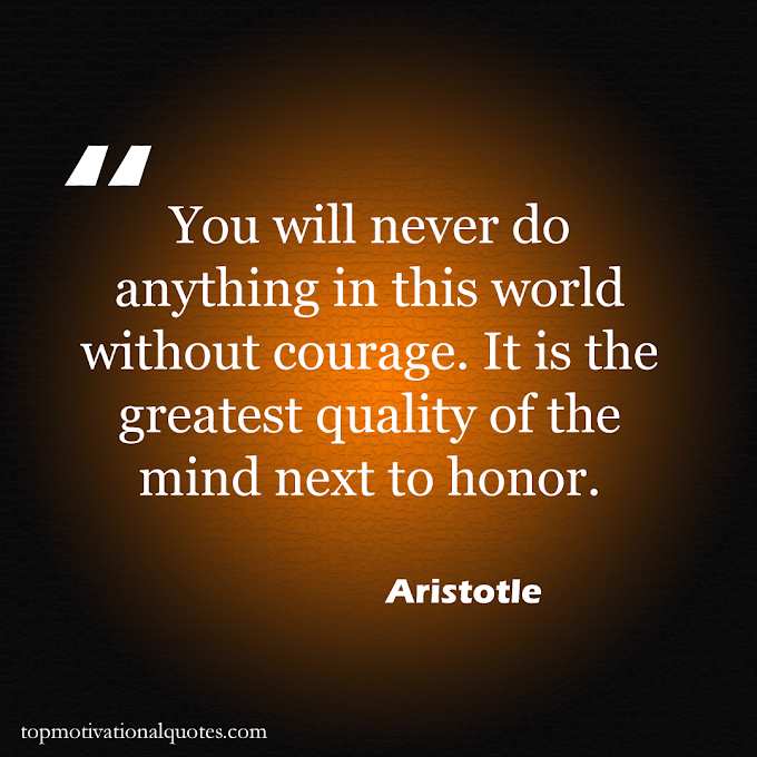 Courage The Greatest Quality Of The Mind -Aristotle ( Beautiful Words )