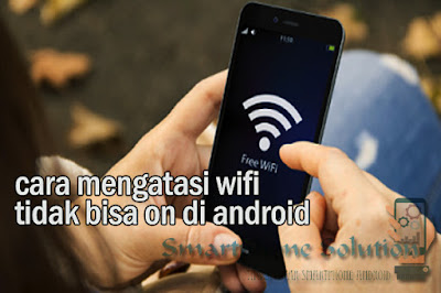 cara mengatasi wifi hp android yang error tidak sanggup aktif Cara Mengatasi Wifi Error Tidak Bisa Aktif Pada Hp Android