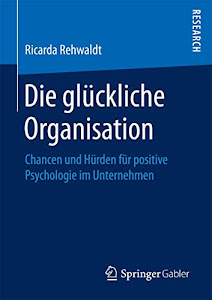 Die glückliche Organisation: Chancen und Hürden für positive Psychologie im Unternehmen