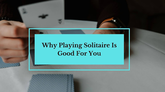 why playing solitaire is good for you
