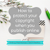 Writing Wednesdays: Protecting your copyright when you publish online