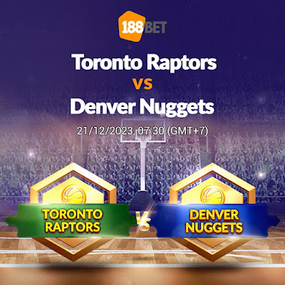 NHẬN ĐỊNH BÓNG RỔ NBA Toronto Raptors vs Denver Nuggets