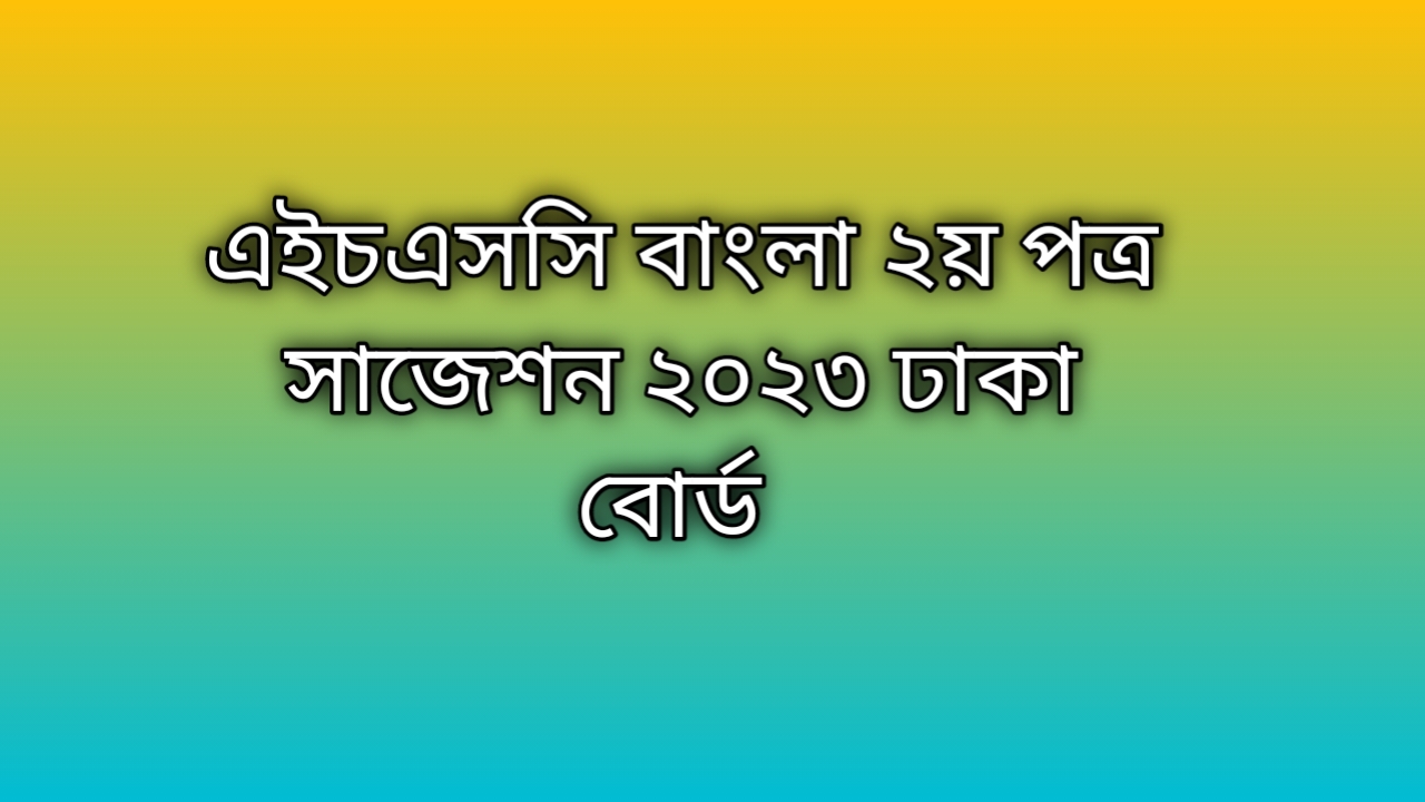 এইচএসসি বাংলা ২য় পত্র সাজেশন ২০২৩ বোর্ড | hsc Bangla 2nd paper suggestion 2023 dhaka board