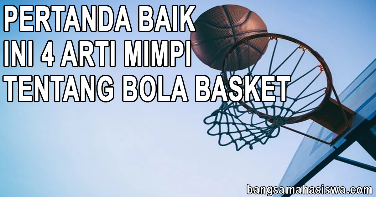 Pertanda Baik, Ini 4 Arti Mimpi Tentang Bola Basket