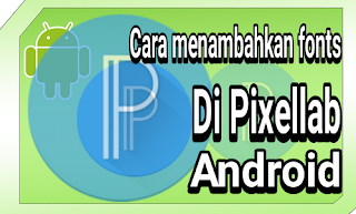 Cara menambahkan font di pixellab