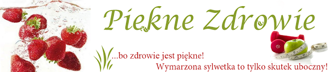 Piękne Zdrowie - blog o zdrowiu, odchudzaniu, diecie, metamorfozie i motywacji!