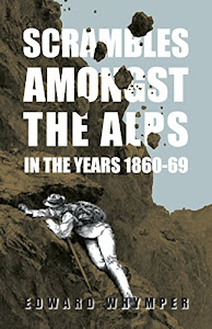 Scrambles Amongst The Alps In The Years 1860-69 (English Edition)