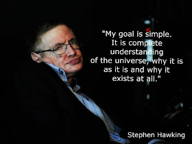 My goal is simple. It is complete understanding of the universe, why it is as it is and why it exists at all. -Stephen Hawking Into the Universe The Story of Everything, Time Travel, Aliens