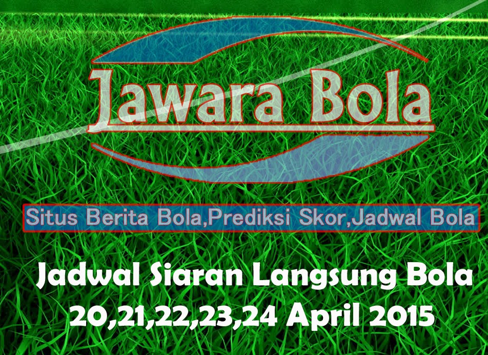 Jadwal Siaran Langsung Bola 20,21,22,23,24 April 2015