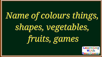 Name of colours things, shapes, vegetables, fruits, games