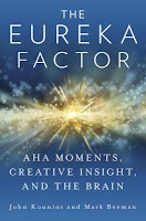 The Eureka Factor: Aha Moments, Creative Insight, and the Brain by John Kounios and Mark Beeman