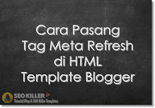 2 Cara Memasang Meta Tag Refresh di HTML Template Blogger