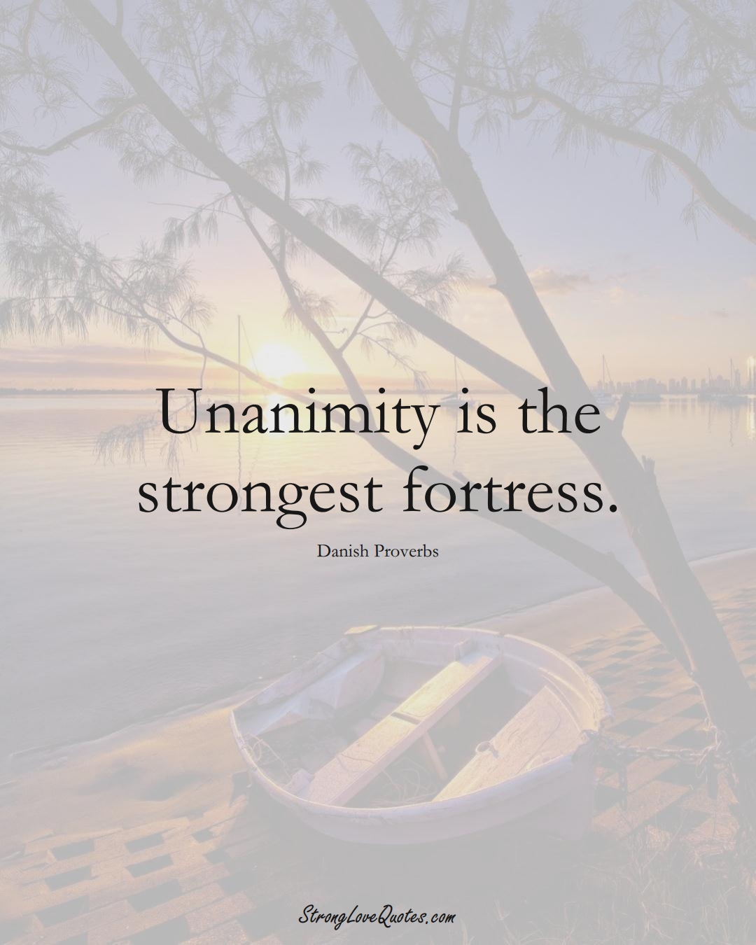 Unanimity is the strongest fortress. (Danish Sayings);  #EuropeanSayings