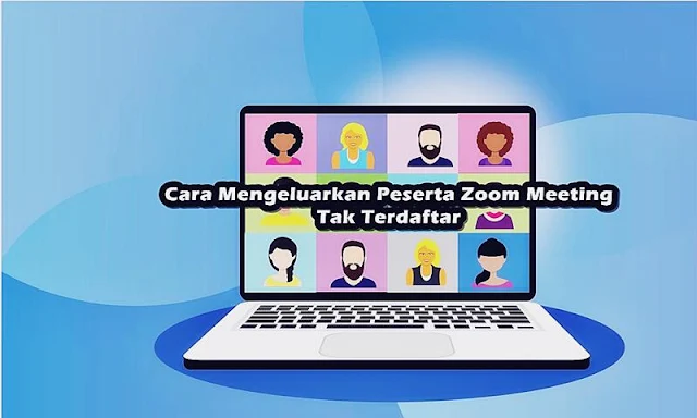 Ada Penyusup? Begini Cara Mengeluarkan Peserta Zoom Meeting Tak Terdaftar