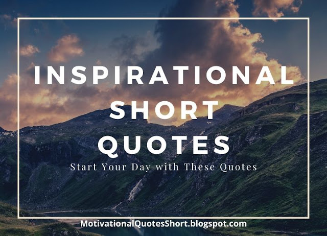 Inspirational Short Quotes - Start Your Day with These Quotes