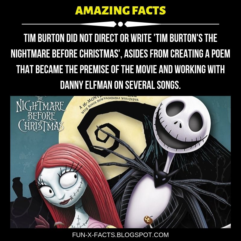 Amazing WTF Facts. Tim Burton did not direct or write 'Tim Burton's The Nightmare Before Christmas', asides from creating a poem that became the premise of the movie and working with Danny Elfman on several songs.