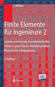 Finite Elemente für Ingenieure 2: Variationsrechnung, Energiemethoden, Näherungsverfahren, Nichtlinearitäten, Numerische Integrationen