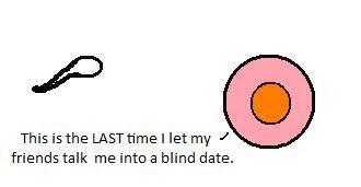 Sperm Meets Egg - This is the LAST time I let my friends talk me into a blind date